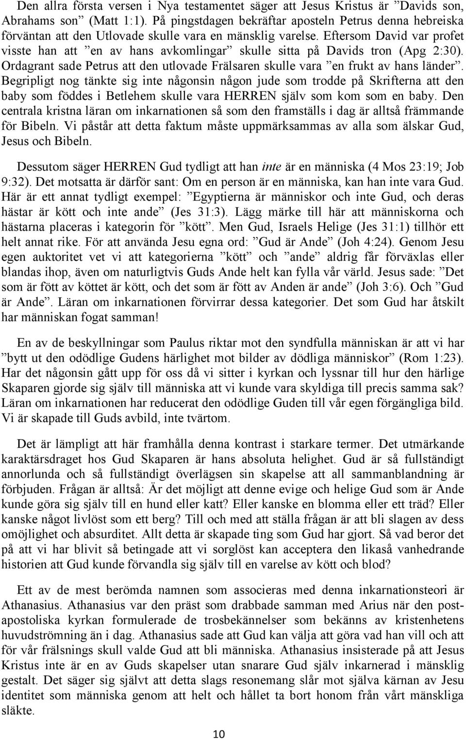 Eftersom David var profet visste han att en av hans avkomlingar skulle sitta på Davids tron (Apg 2:30). Ordagrant sade Petrus att den utlovade Frälsaren skulle vara en frukt av hans länder.