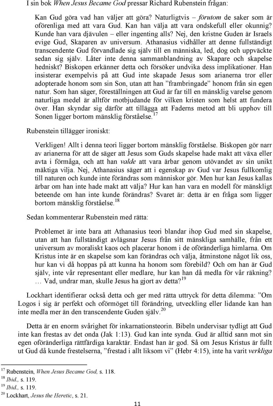 Athanasius vidhåller att denne fullständigt transcendente Gud förvandlade sig själv till en människa, led, dog och uppväckte sedan sig själv.