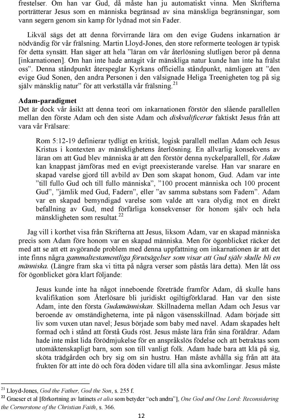 Likväl sägs det att denna förvirrande lära om den evige Gudens inkarnation är nödvändig för vår frälsning. Martin Lloyd-Jones, den store reformerte teologen är typisk för detta synsätt.