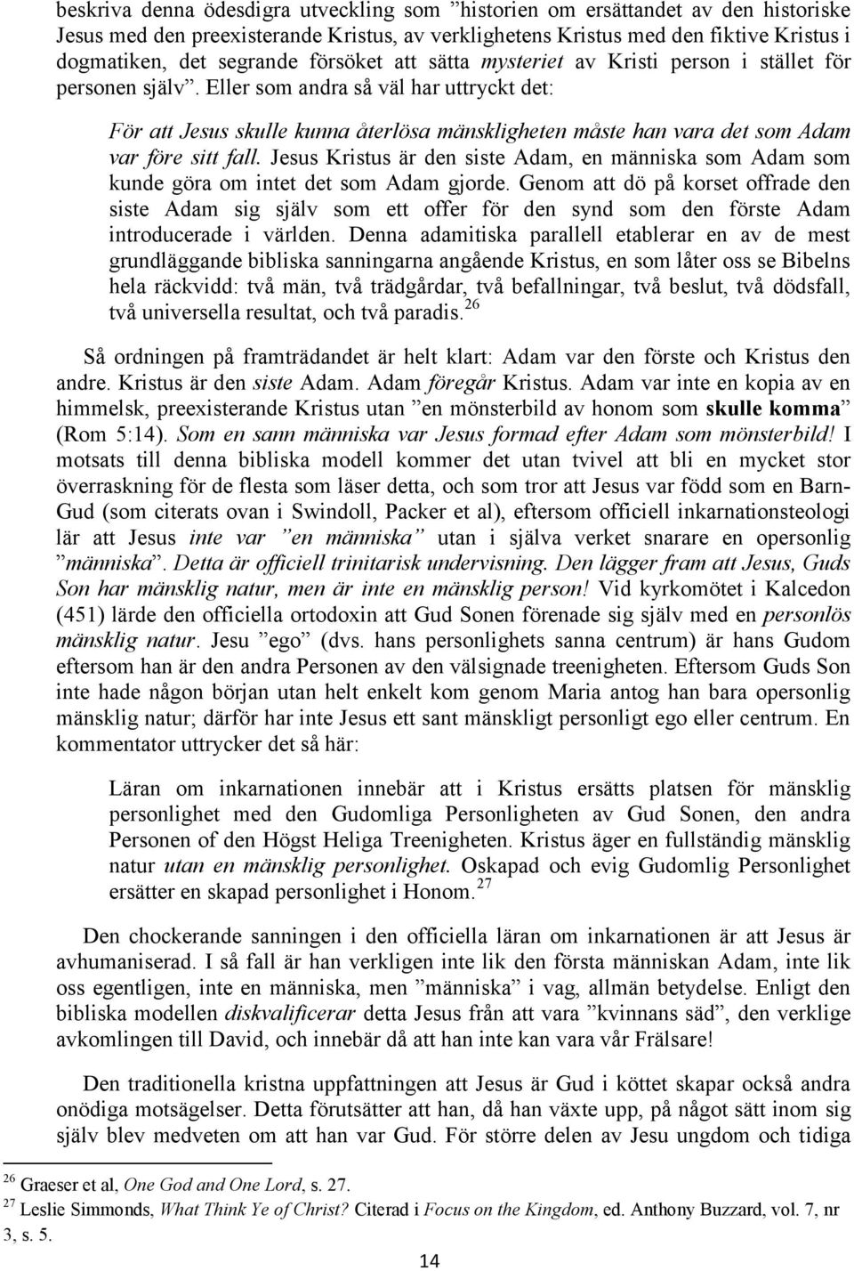 Eller som andra så väl har uttryckt det: För att Jesus skulle kunna återlösa mänskligheten måste han vara det som Adam var före sitt fall.