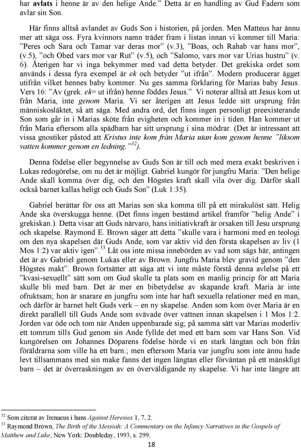 5), och Salomo, vars mor var Urias hustru (v. 6). Återigen har vi inga bekymmer med vad detta betyder. Det grekiska ordet som används i dessa fyra exempel är ek och betyder ut ifrån.