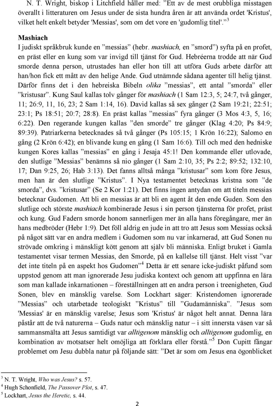 mashiach, en smord ) syfta på en profet, en präst eller en kung som var invigd till tjänst för Gud.