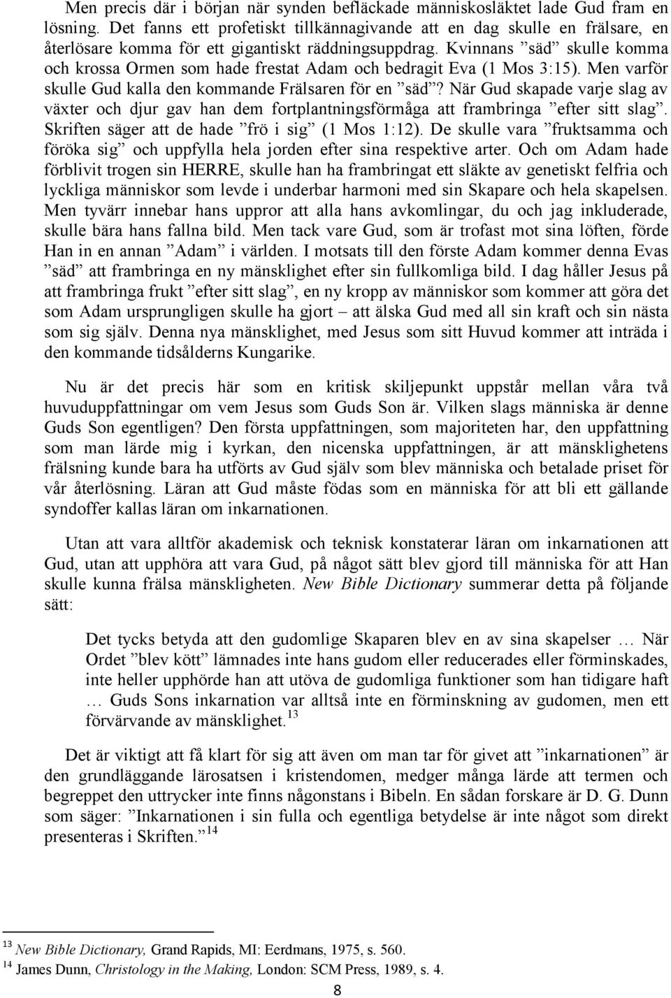 Kvinnans säd skulle komma och krossa Ormen som hade frestat Adam och bedragit Eva (1 Mos 3:15). Men varför skulle Gud kalla den kommande Frälsaren för en säd?