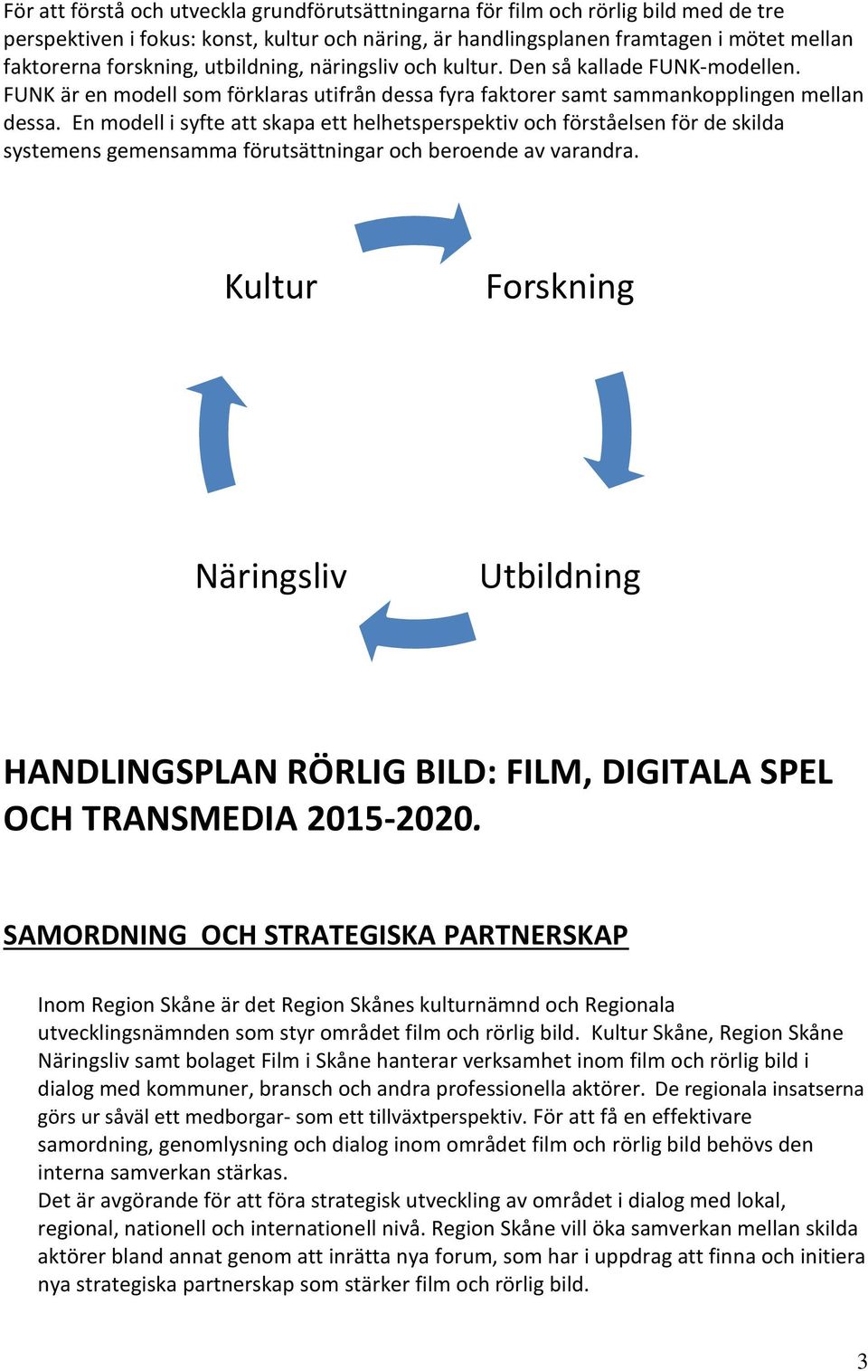 En modell i syfte att skapa ett helhetsperspektiv och förståelsen för de skilda systemens gemensamma förutsättningar och beroende av varandra.