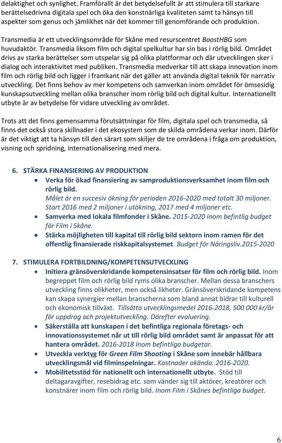 till genomförande och produktion. Transmedia är ett utvecklingsområde för Skåne med resurscentret BoostHBG som huvudaktör. Transmedia liksom film och digital spelkultur har sin bas i rörlig bild.