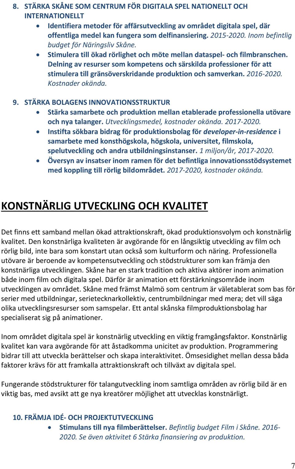 Delning av resurser som kompetens och särskilda professioner för att stimulera till gränsöverskridande produktion och samverkan. 2016-2020. Kostnader okända. 9.