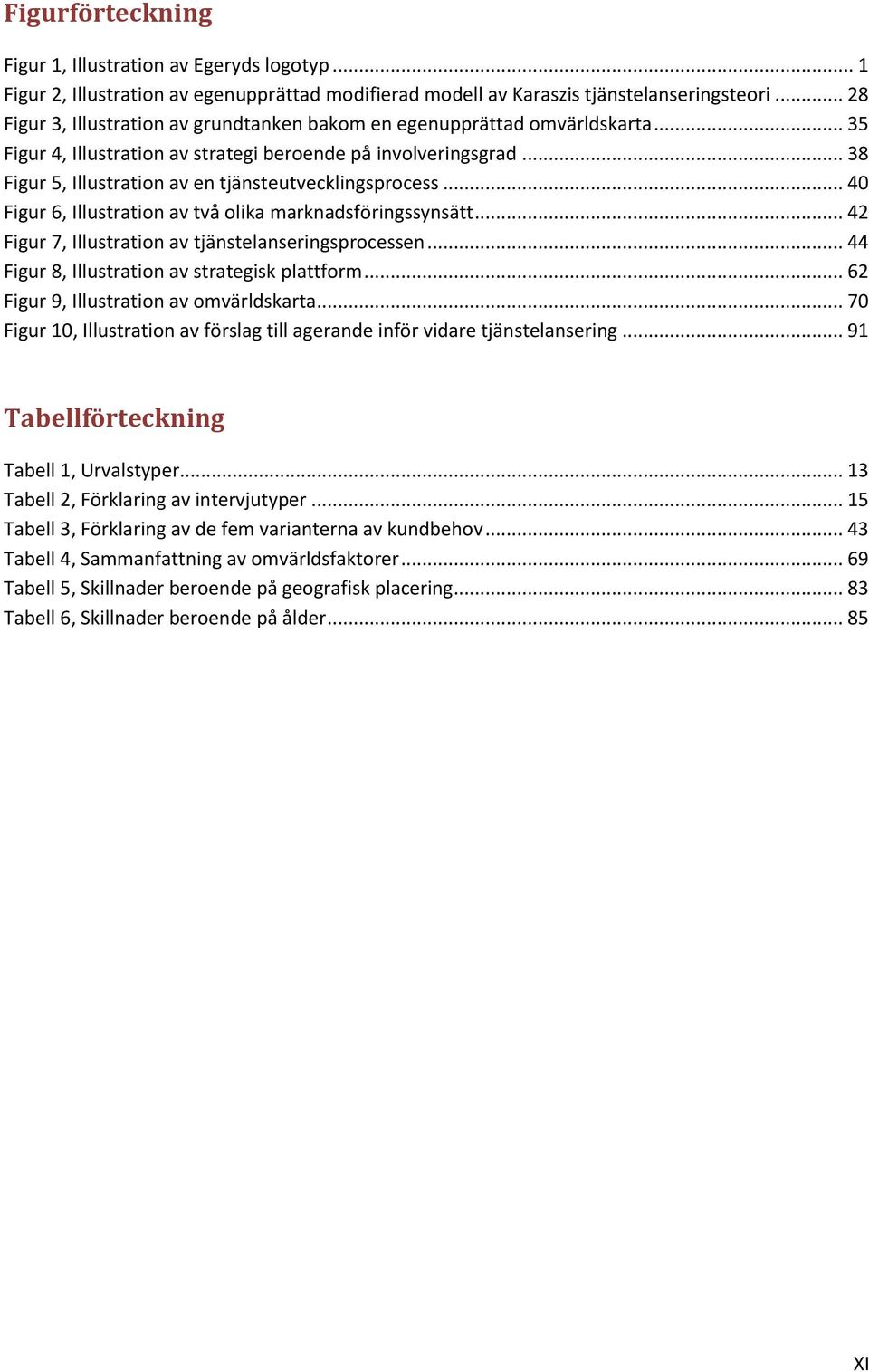 .. 38 Figur 5, Illustration av en tjänsteutvecklingsprocess... 40 Figur 6, Illustration av två olika marknadsföringssynsätt... 42 Figur 7, Illustration av tjänstelanseringsprocessen.