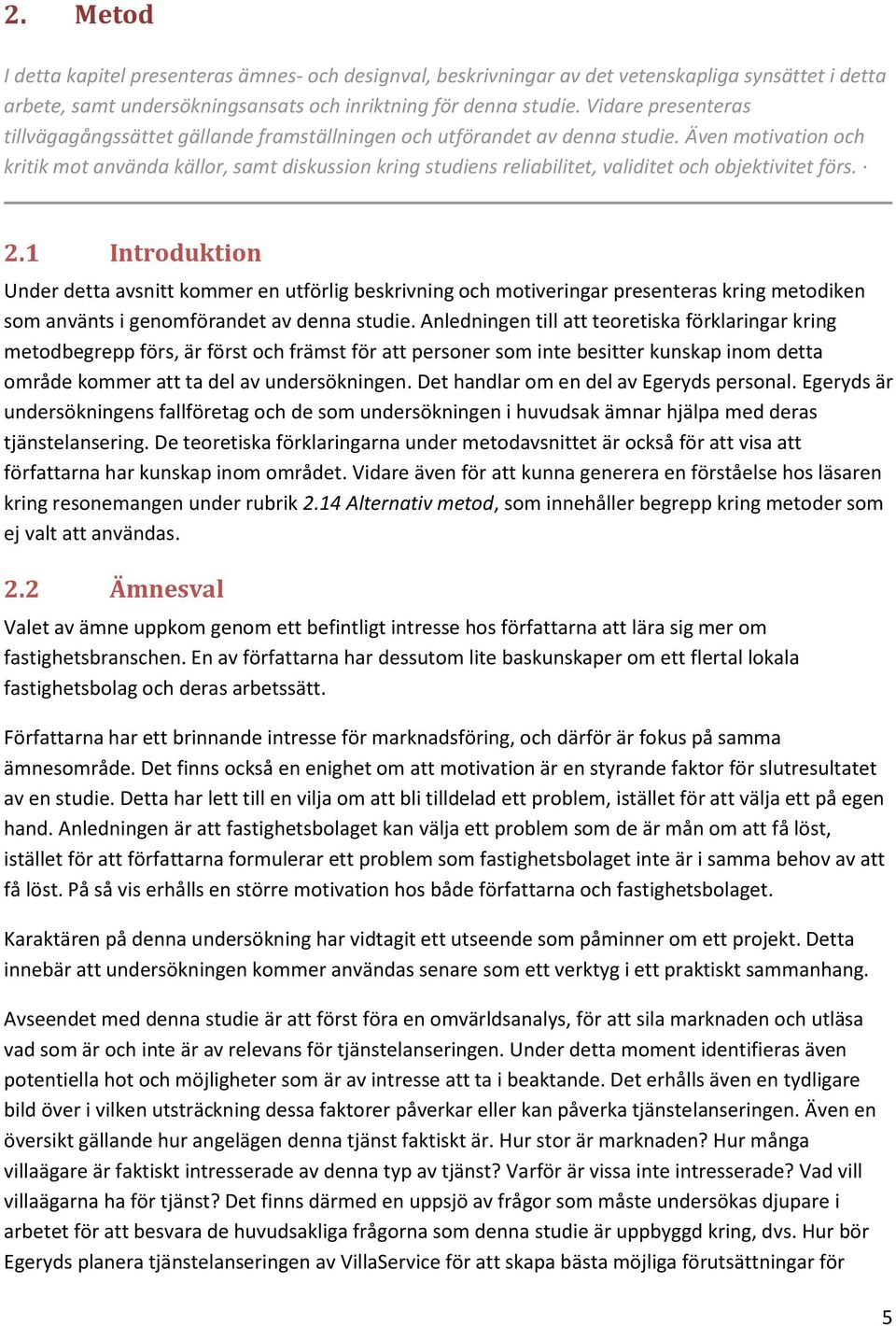 Även motivation och kritik mot använda källor, samt diskussion kring studiens reliabilitet, validitet och objektivitet förs. 2.