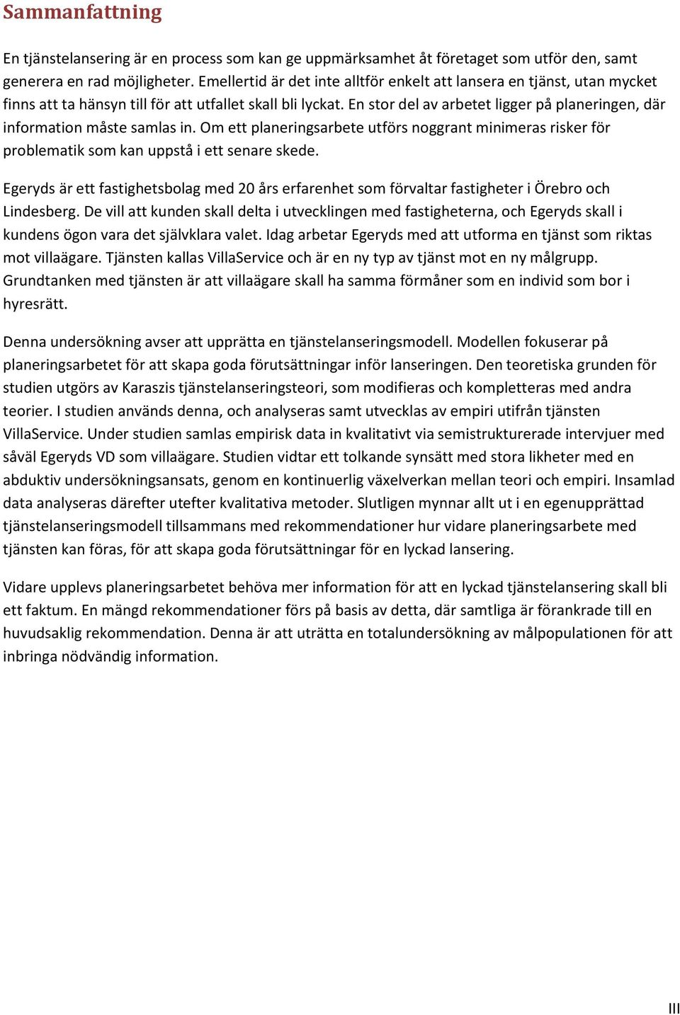 En stor del av arbetet ligger på planeringen, där information måste samlas in. Om ett planeringsarbete utförs noggrant minimeras risker för problematik som kan uppstå i ett senare skede.