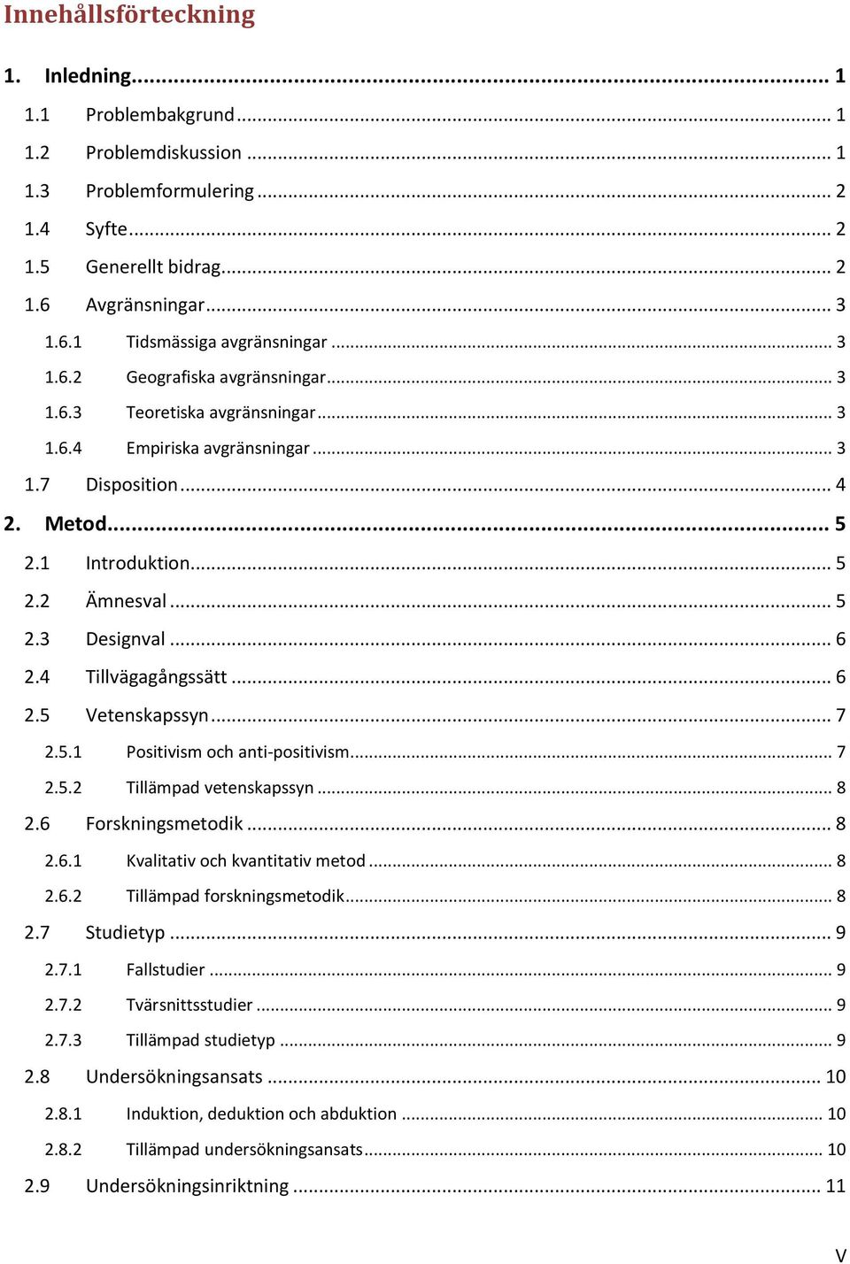 .. 6 2.4 Tillvägagångssätt... 6 2.5 Vetenskapssyn... 7 2.5.1 Positivism och anti-positivism... 7 2.5.2 Tillämpad vetenskapssyn... 8 2.6 Forskningsmetodik... 8 2.6.1 Kvalitativ och kvantitativ metod.