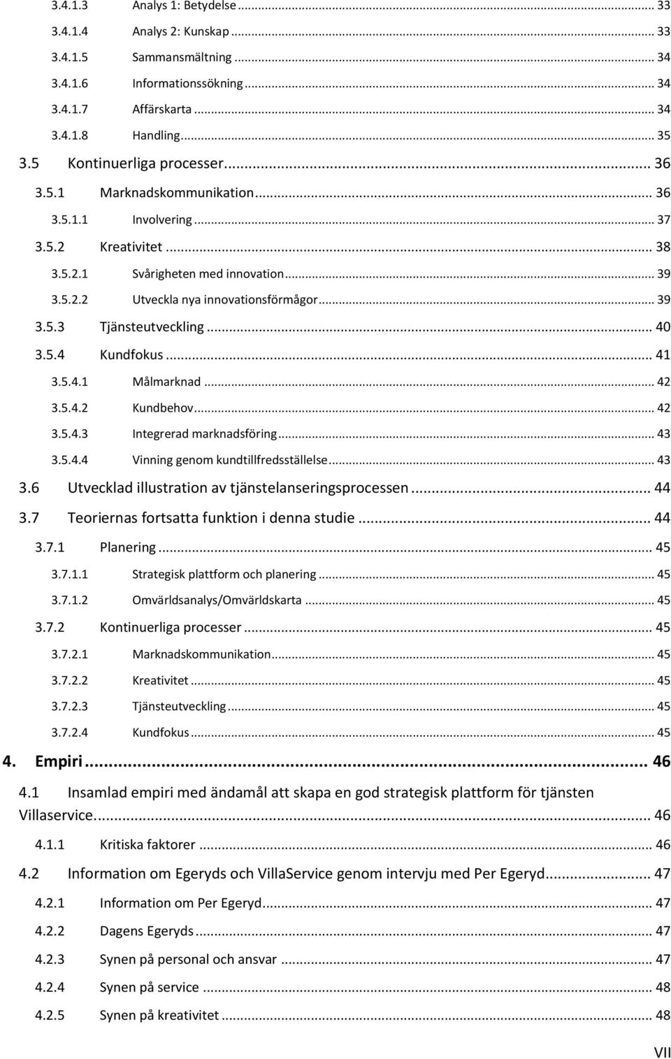 .. 39 3.5.3 Tjänsteutveckling... 40 3.5.4 Kundfokus... 41 3.5.4.1 Målmarknad... 42 3.5.4.2 Kundbehov... 42 3.5.4.3 Integrerad marknadsföring... 43 3.