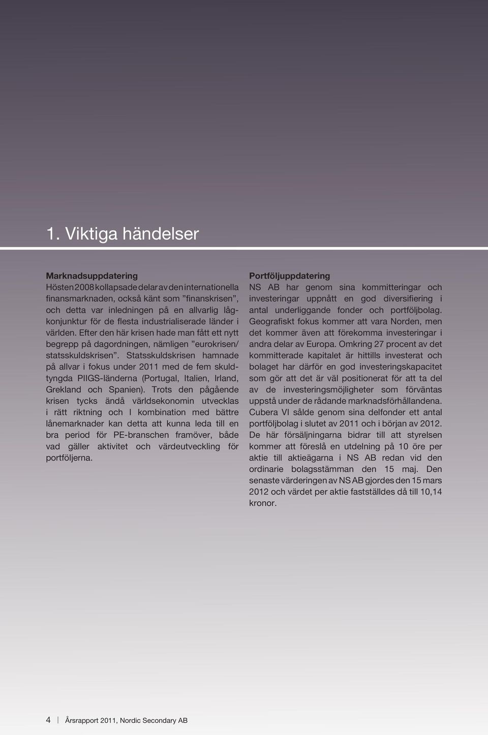 Statsskuldskrisen hamnade på allvar i fokus under 2011 med de fem skuldtyngda PIIGS-länderna (Portugal, Italien, Irland, Grekland och Spanien).