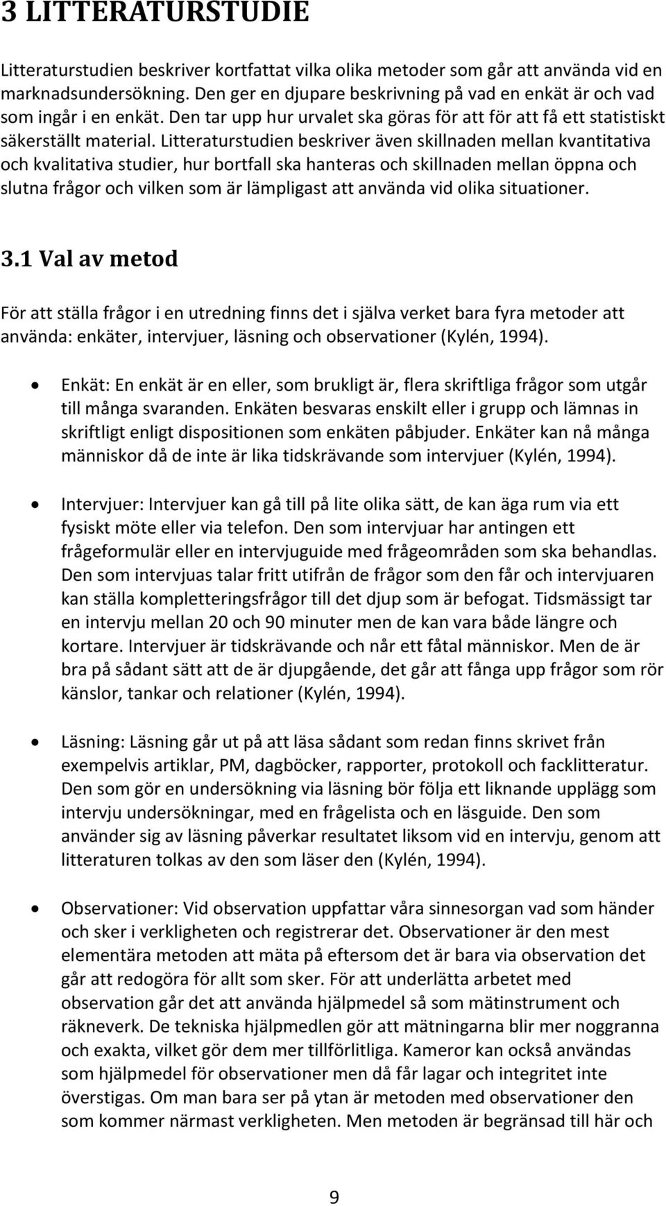 Litteraturstudien beskriver även skillnaden mellan kvantitativa och kvalitativa studier, hur bortfall ska hanteras och skillnaden mellan öppna och slutna frågor och vilken som är lämpligast att