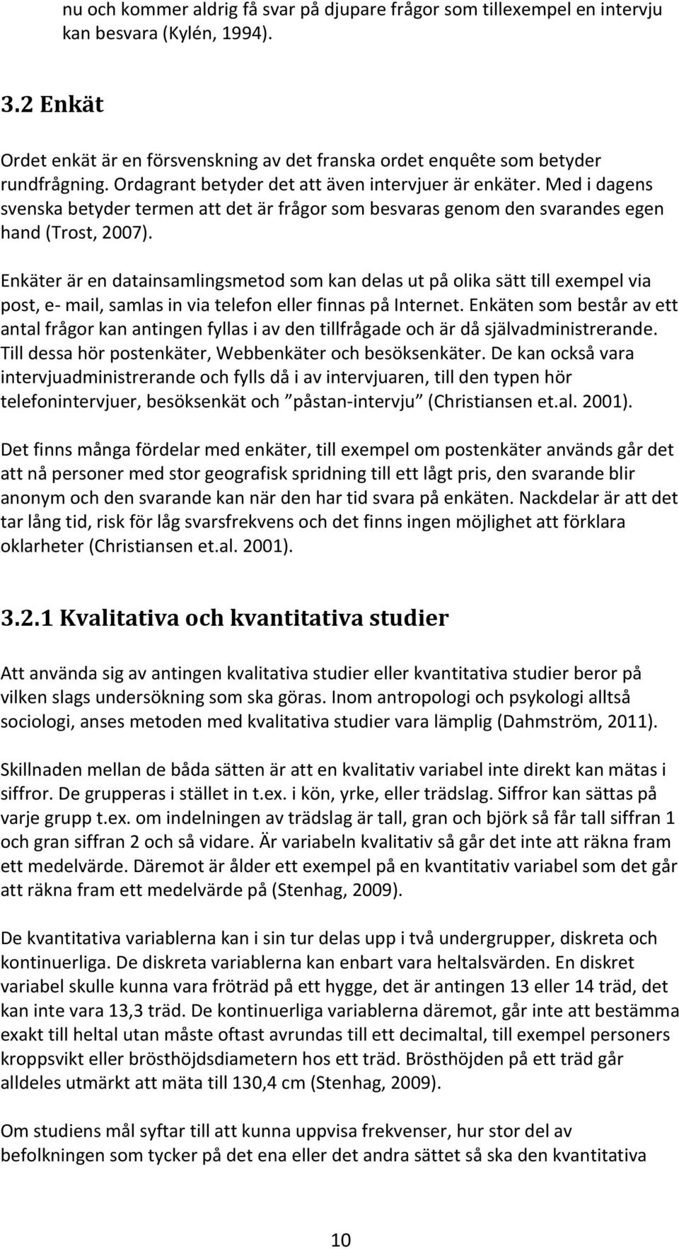 Enkäter är en datainsamlingsmetod som kan delas ut på olika sätt till exempel via post, e- mail, samlas in via telefon eller finnas på Internet.