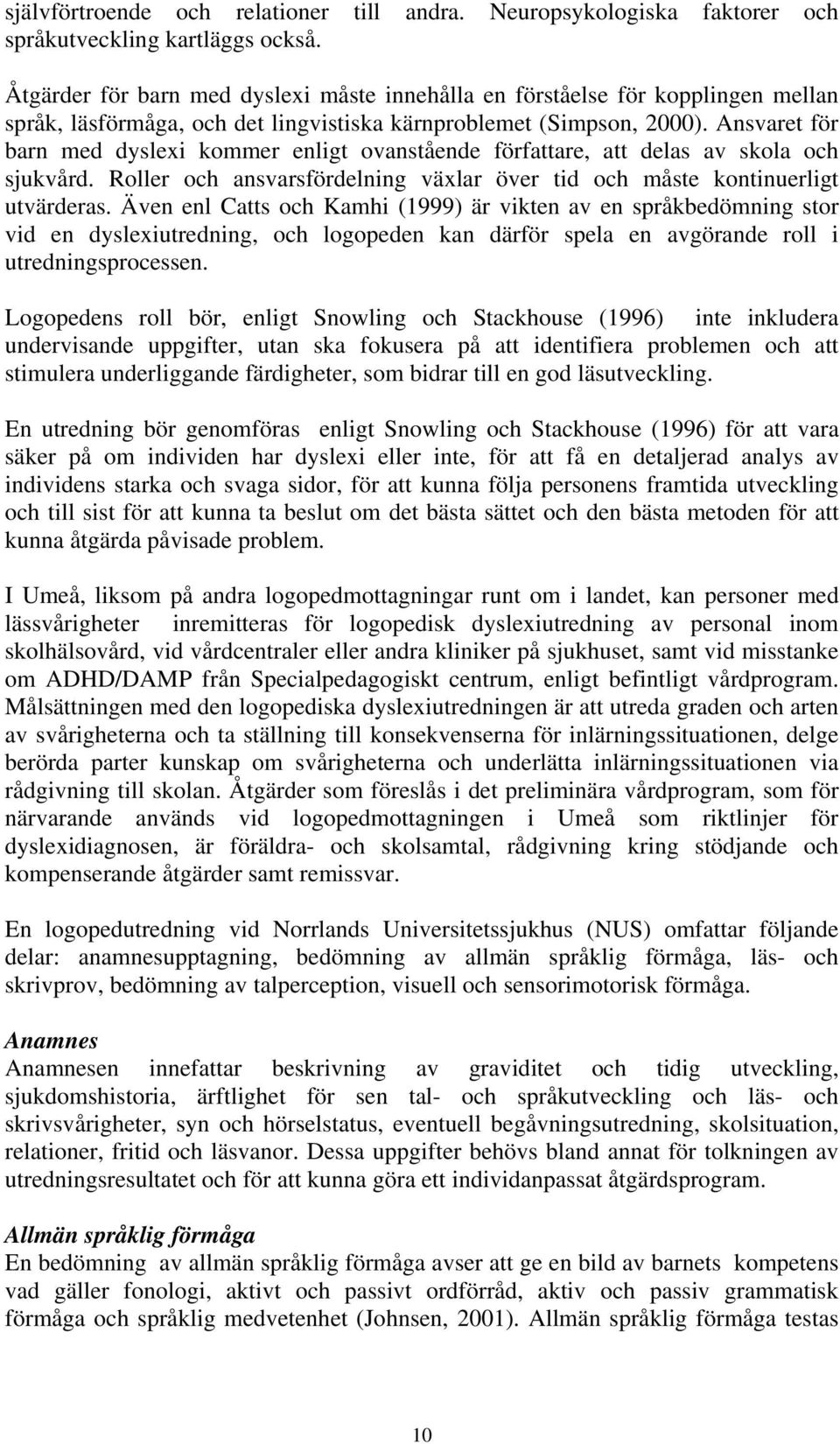 Ansvaret för barn med dyslexi kommer enligt ovanstående författare, att delas av skola och sjukvård. Roller och ansvarsfördelning växlar över tid och måste kontinuerligt utvärderas.