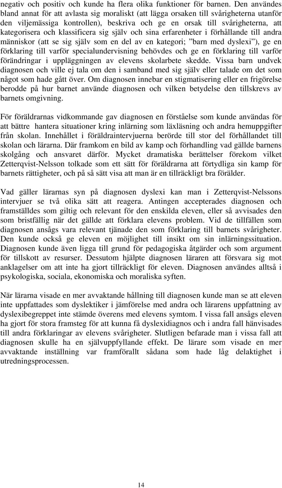 klassificera sig själv och sina erfarenheter i förhållande till andra människor (att se sig själv som en del av en kategori; barn med dyslexi ), ge en förklaring till varför specialundervisning