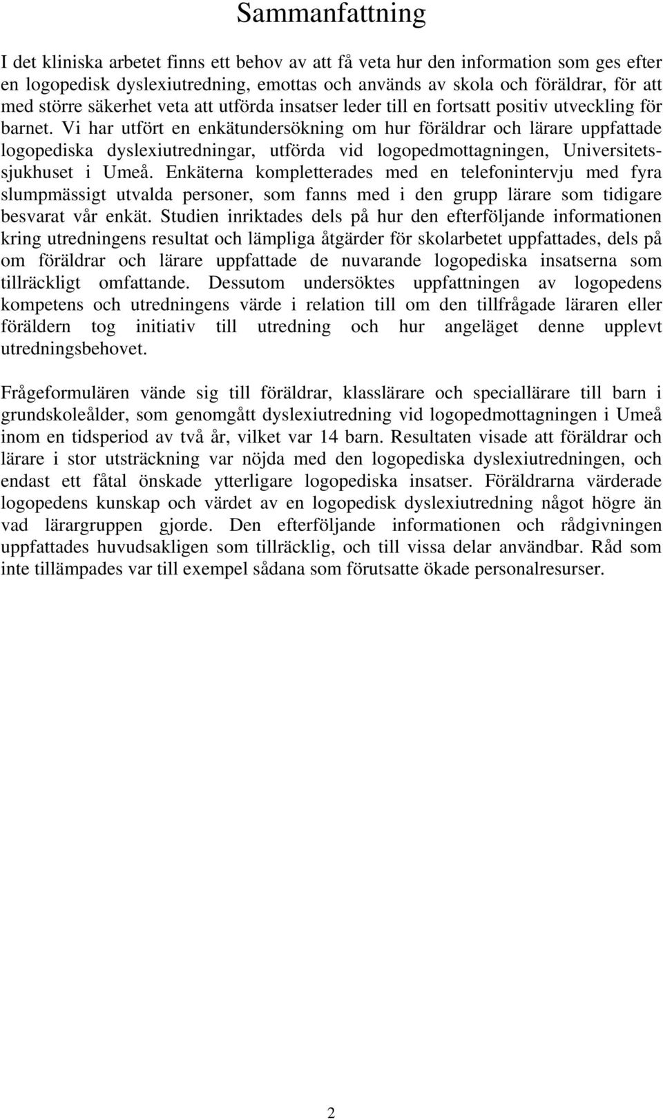 Vi har utfört en enkätundersökning om hur föräldrar och lärare uppfattade logopediska dyslexiutredningar, utförda vid logopedmottagningen, Universitetssjukhuset i Umeå.