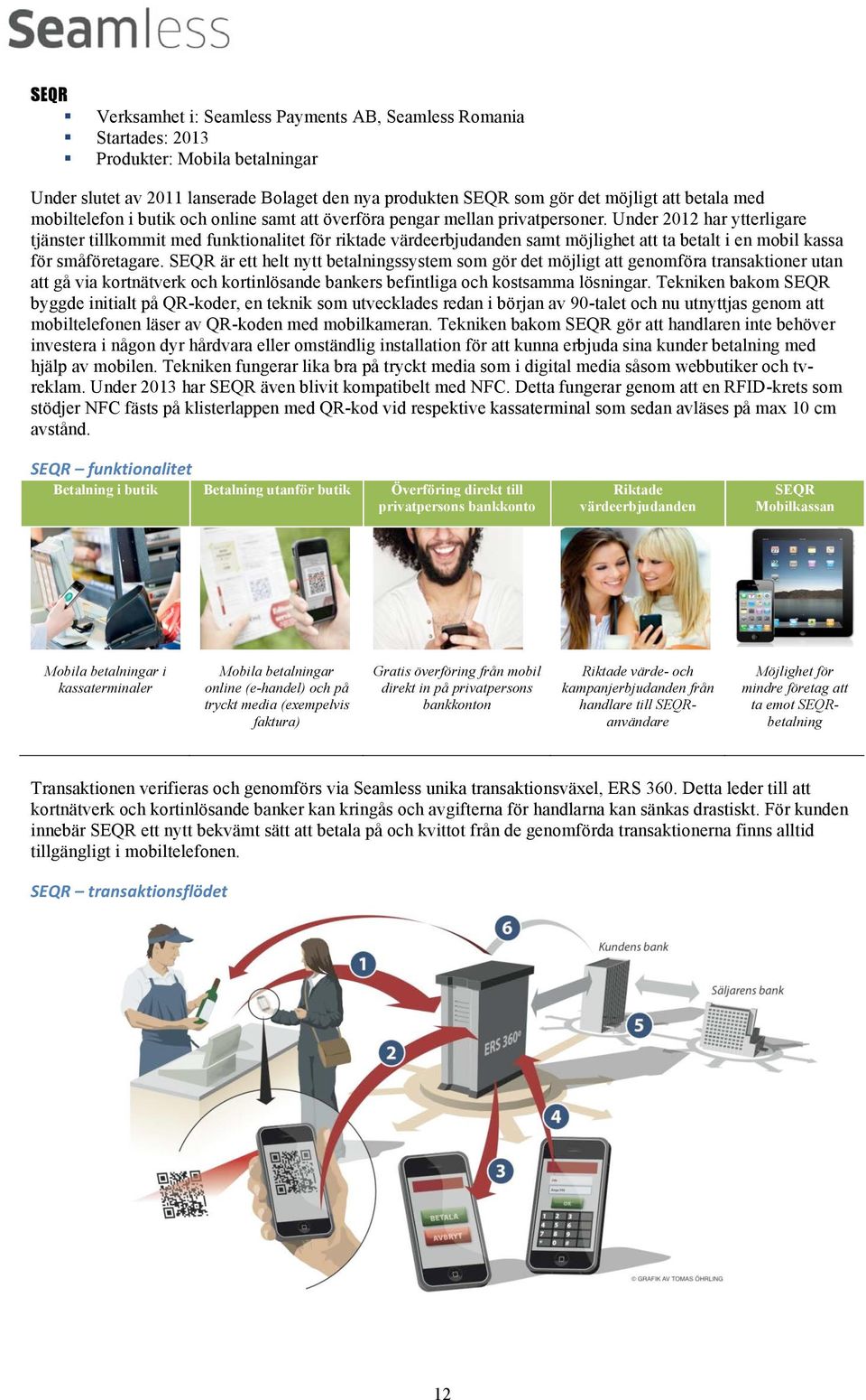 Under 2012 har ytterligare tjänster tillkommit med funktionalitet för riktade värdeerbjudanden samt möjlighet att ta betalt i en mobil kassa för småföretagare.