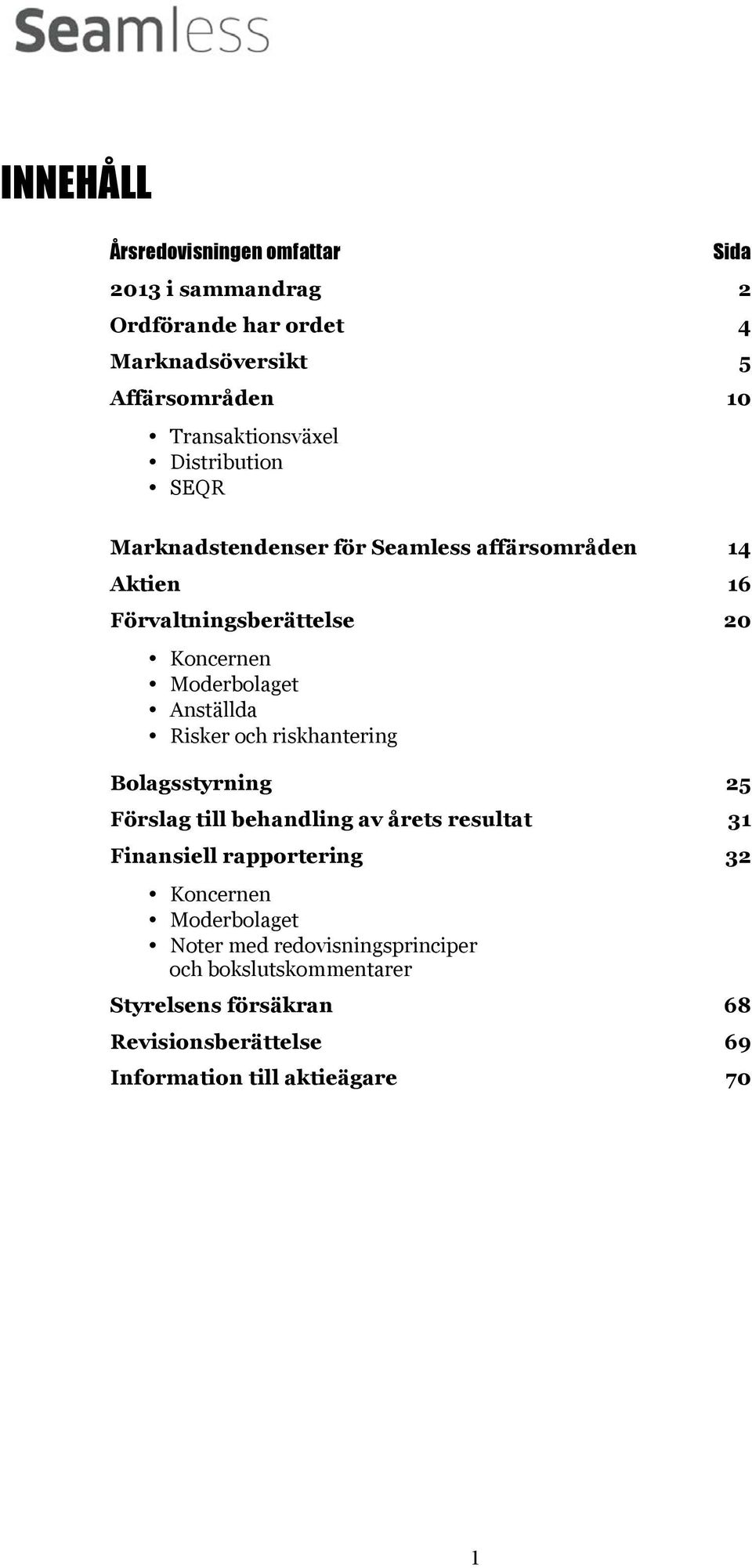 Risker och riskhantering Bolagsstyrning 25 Förslag till behandling av årets resultat 31 Finansiell rapportering 32 Koncernen