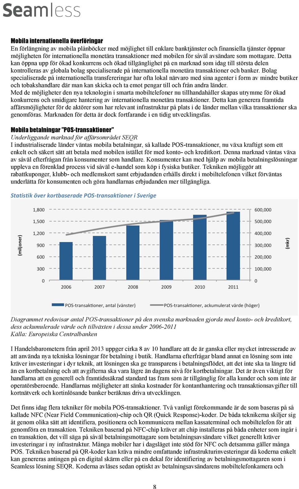 Detta kan öppna upp för ökad konkurrens och ökad tillgänglighet på en marknad som idag till största delen kontrolleras av globala bolag specialiserade på internationella monetära transaktioner och