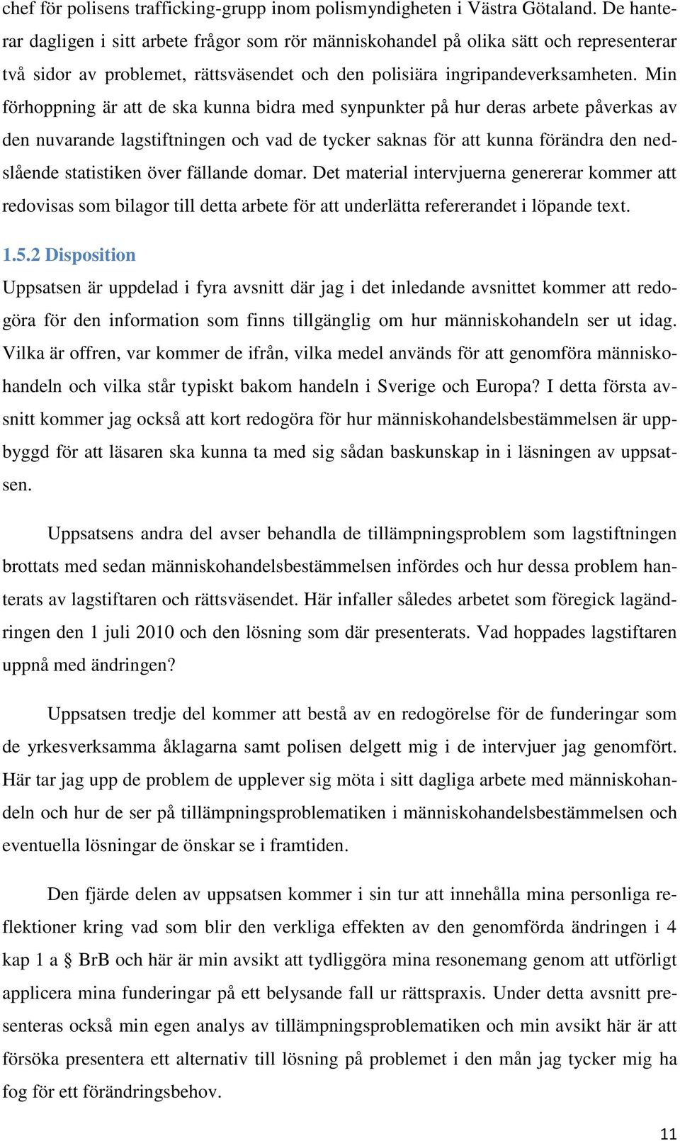 Min förhoppning är att de ska kunna bidra med synpunkter på hur deras arbete påverkas av den nuvarande lagstiftningen och vad de tycker saknas för att kunna förändra den nedslående statistiken över