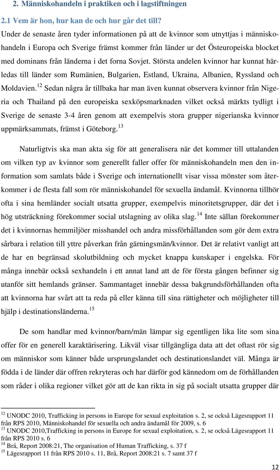 det forna Sovjet. Största andelen kvinnor har kunnat härledas till länder som Rumänien, Bulgarien, Estland, Ukraina, Albanien, Ryssland och Moldavien.