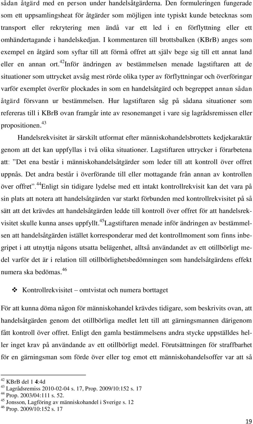 omhändertagande i handelskedjan. I kommentaren till brottsbalken (KBrB) anges som exempel en åtgärd som syftar till att förmå offret att själv bege sig till ett annat land eller en annan ort.