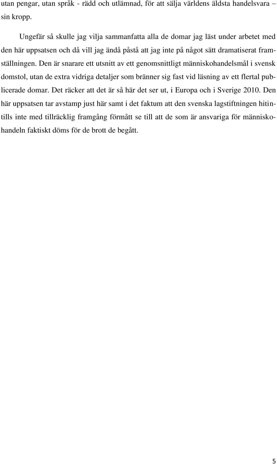 Den är snarare ett utsnitt av ett genomsnittligt människohandelsmål i svensk domstol, utan de extra vidriga detaljer som bränner sig fast vid läsning av ett flertal publicerade domar.