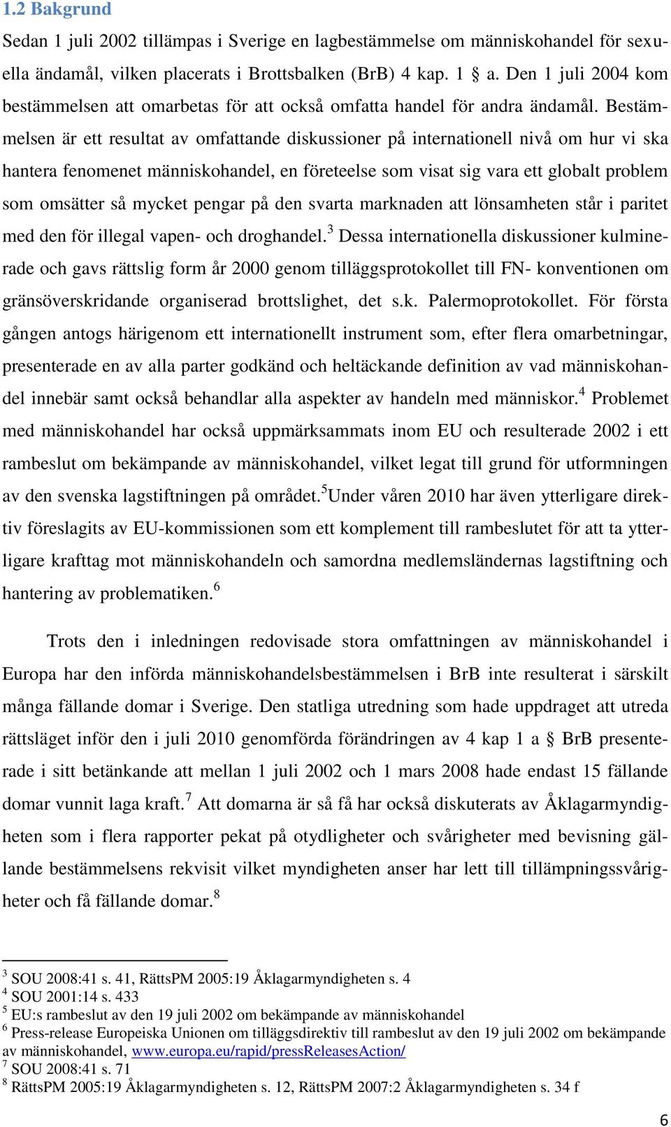 Bestämmelsen är ett resultat av omfattande diskussioner på internationell nivå om hur vi ska hantera fenomenet människohandel, en företeelse som visat sig vara ett globalt problem som omsätter så