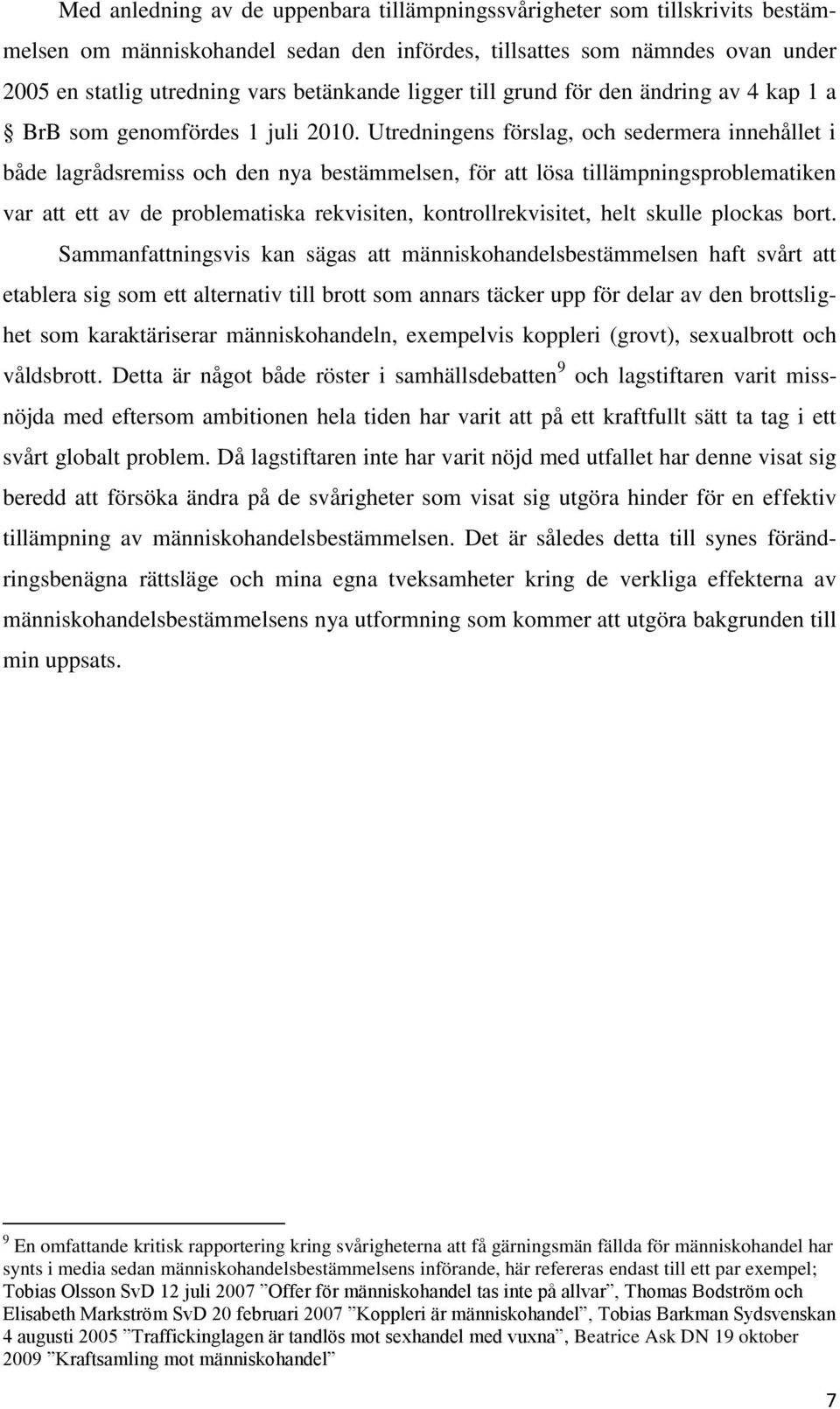 Utredningens förslag, och sedermera innehållet i både lagrådsremiss och den nya bestämmelsen, för att lösa tillämpningsproblematiken var att ett av de problematiska rekvisiten, kontrollrekvisitet,