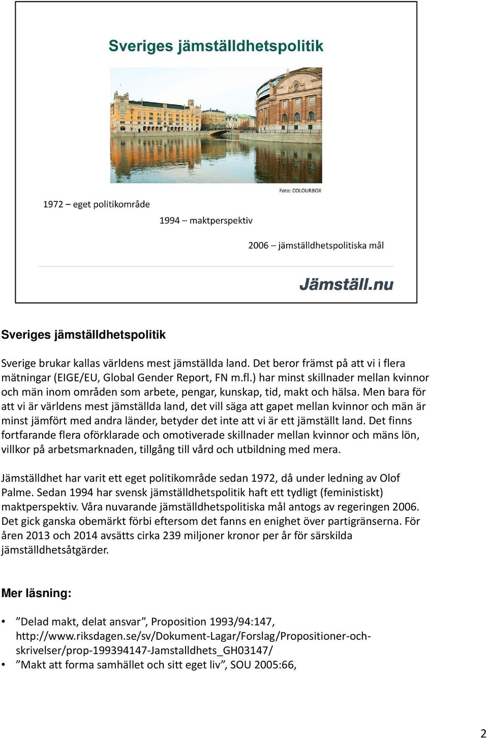 Men bara för att vi är världens mest jämställda land, det vill säga att gapet mellan kvinnor och män är minst jämfört med andra länder, betyder det inte att vi är ett jämställt land.