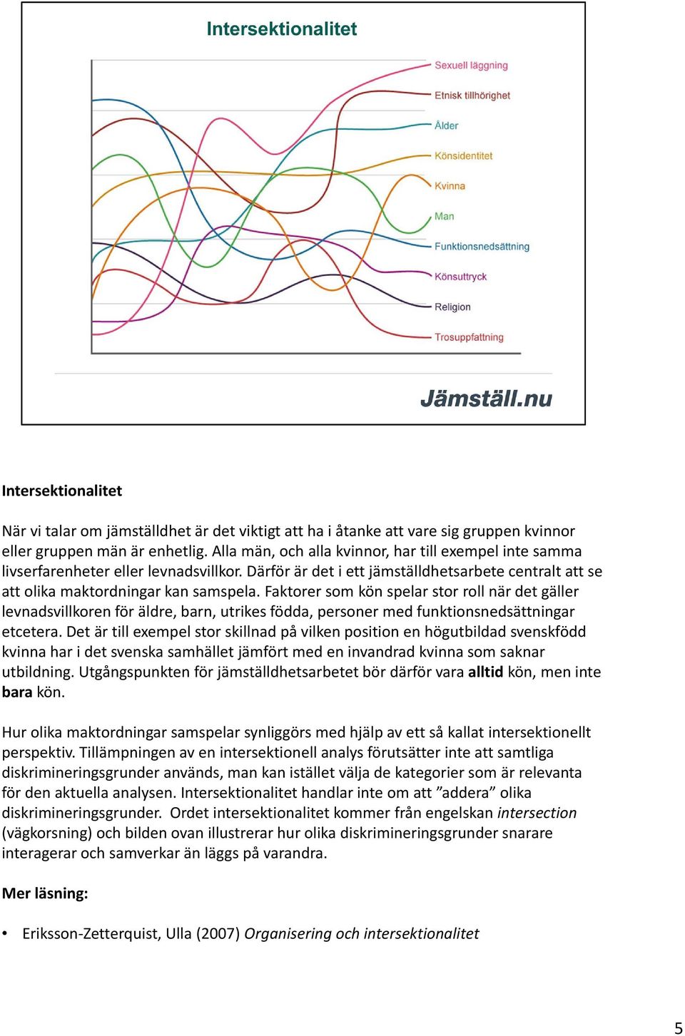Faktorer som kön spelar stor roll när det gäller levnadsvillkoren för äldre, barn, utrikes födda, personer med funktionsnedsättningar etcetera.