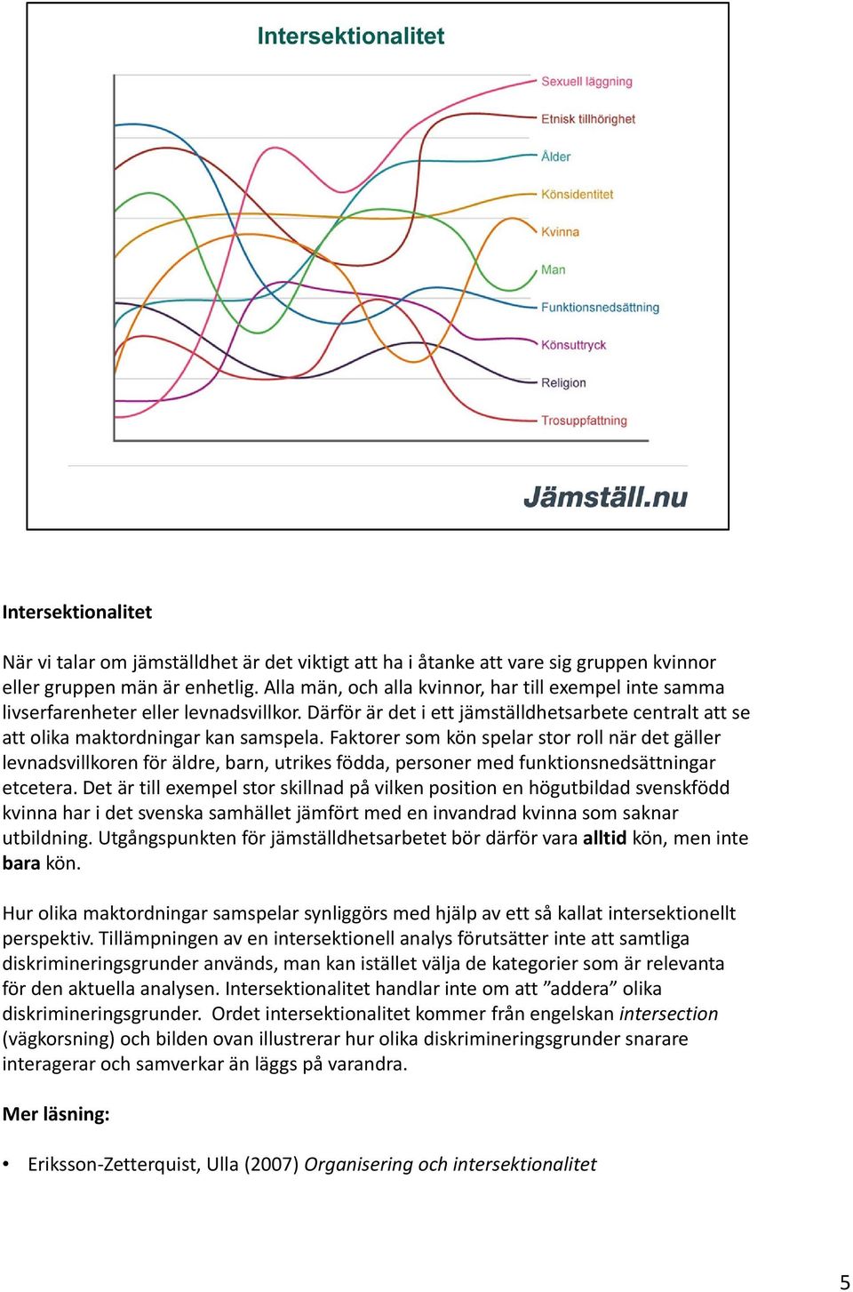 Faktorer som kön spelar stor roll när det gäller levnadsvillkoren för äldre, barn, utrikes födda, personer med funktionsnedsättningar etcetera.