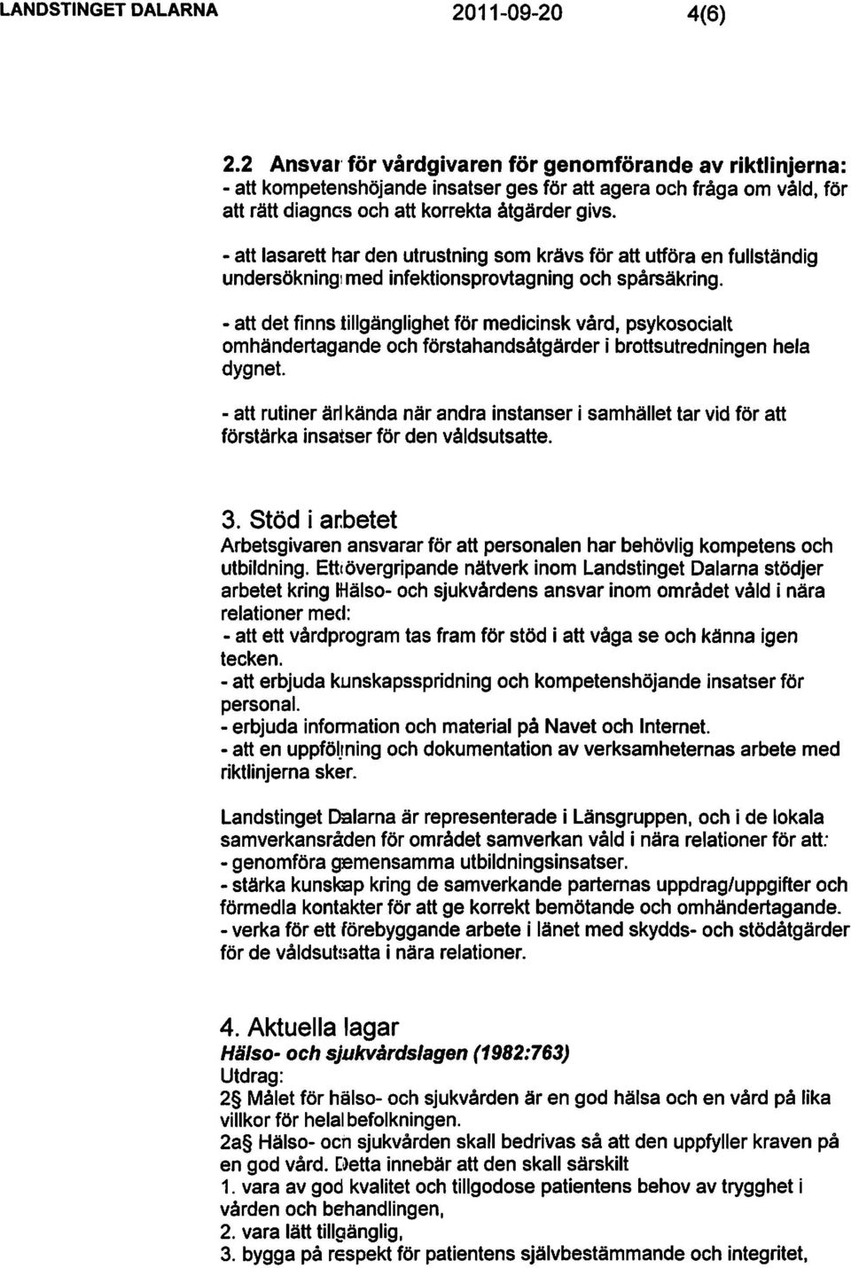 - att lasaretthar den utrustning som krävs för att utföra en fullständig undersöknlng med infektionsprovtagning och spårsäkring.