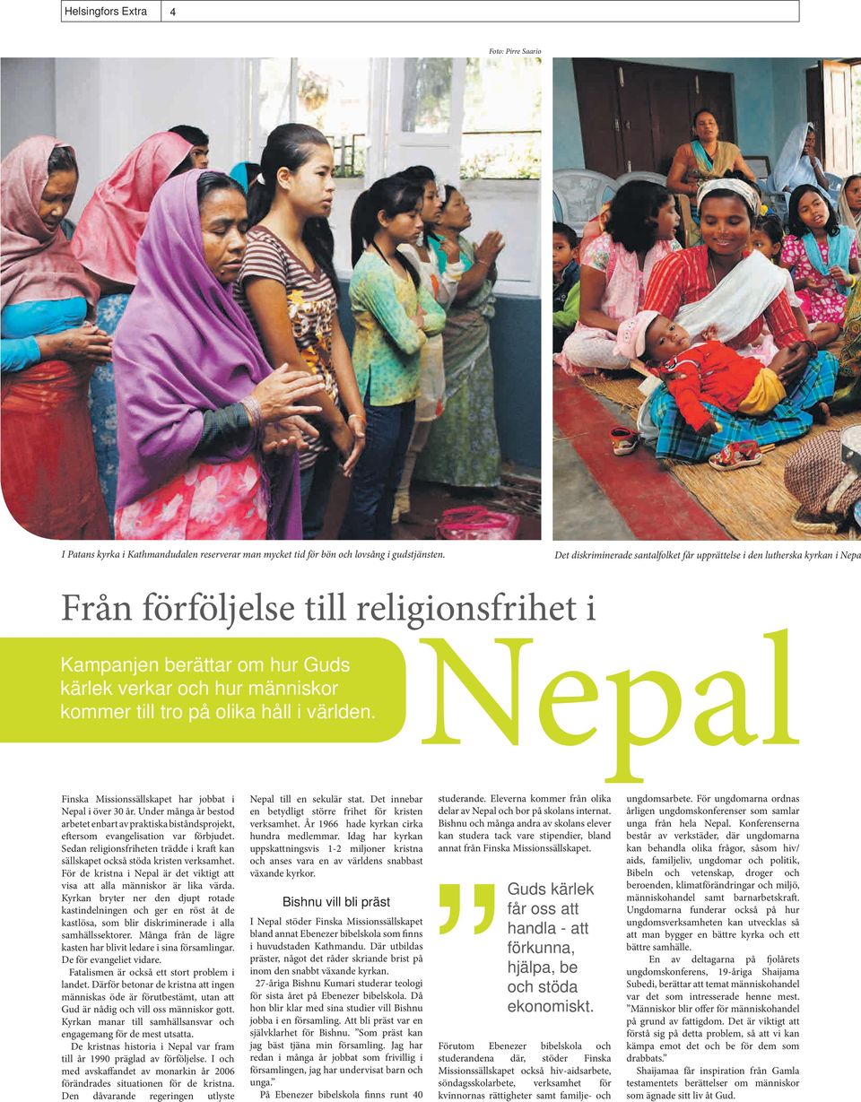 tro på olika håll i världen. Finska Missionssällskapet har jobbat i Nepal i över 30 år. Under många år bestod arbetet enbart av praktiska biståndsprojekt, eftersom evangelisation var förbjudet.