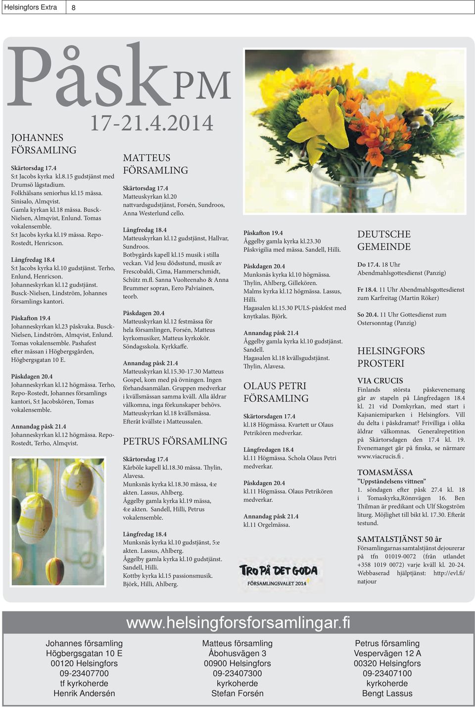 Johanneskyrkan kl.12 gudstjänst. Busck-Nielsen, Lindström, Johannes församlings kantori. Påskafton 19.4 Johanneskyrkan kl.23 påskvaka. Busck- Nielsen, Lindström, Almqvist, Enlund. Tomas vokalensemble.