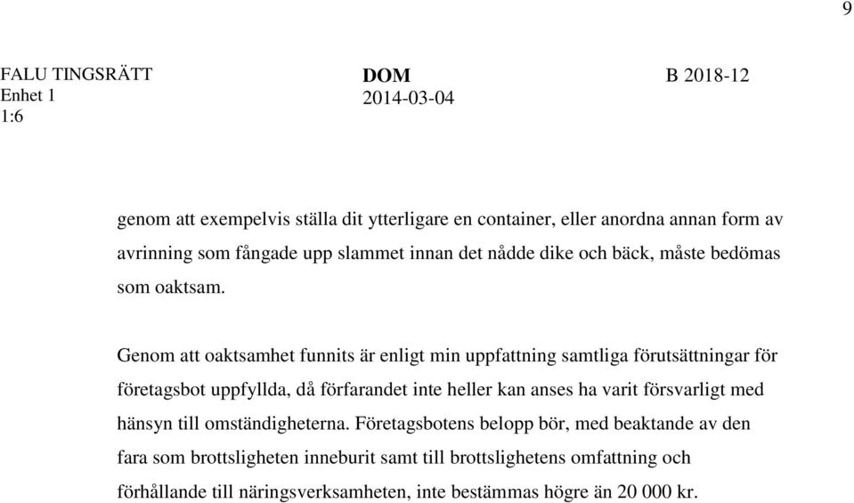 Genom att oaktsamhet funnits är enligt min uppfattning samtliga förutsättningar för företagsbot uppfyllda, då förfarandet inte heller kan anses