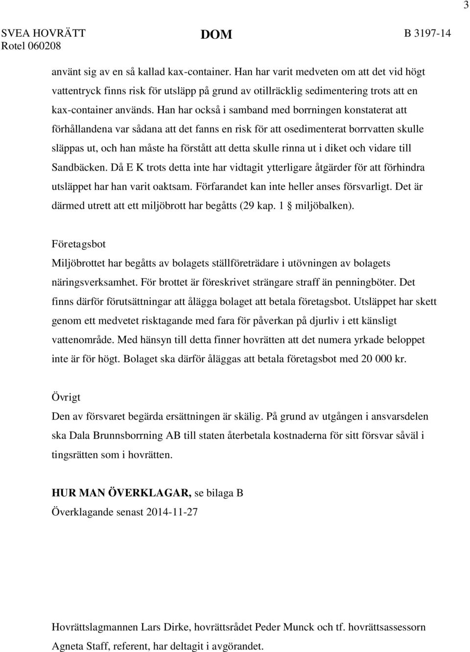 Han har också i samband med borrningen konstaterat att förhållandena var sådana att det fanns en risk för att osedimenterat borrvatten skulle släppas ut, och han måste ha förstått att detta skulle