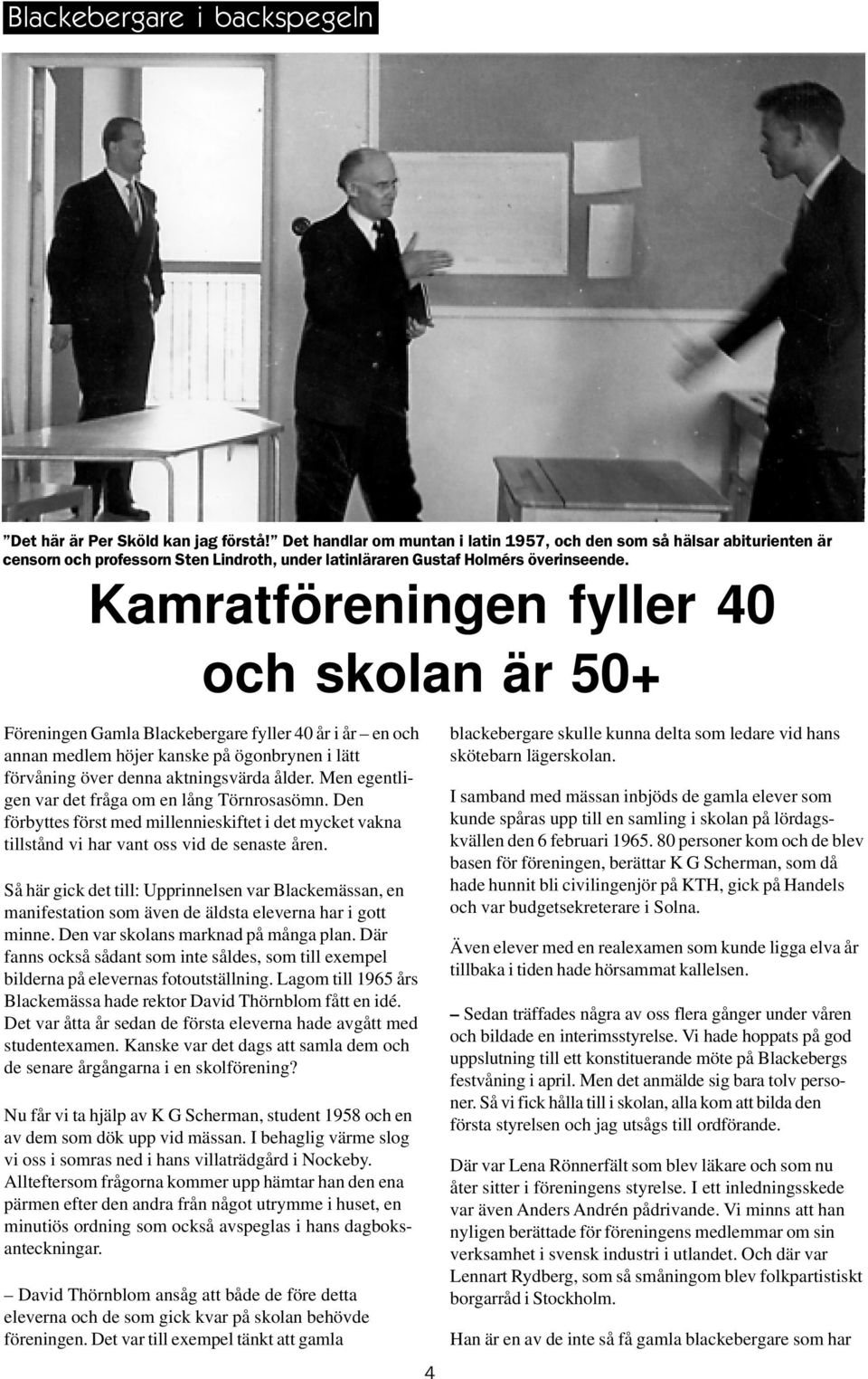 Kamratföreningen fyller 40 och skolan är 50+ Föreningen Gamla Blackebergare fyller 40 år i år en och annan medlem höjer kanske på ögonbrynen i lätt förvåning över denna aktningsvärda ålder.