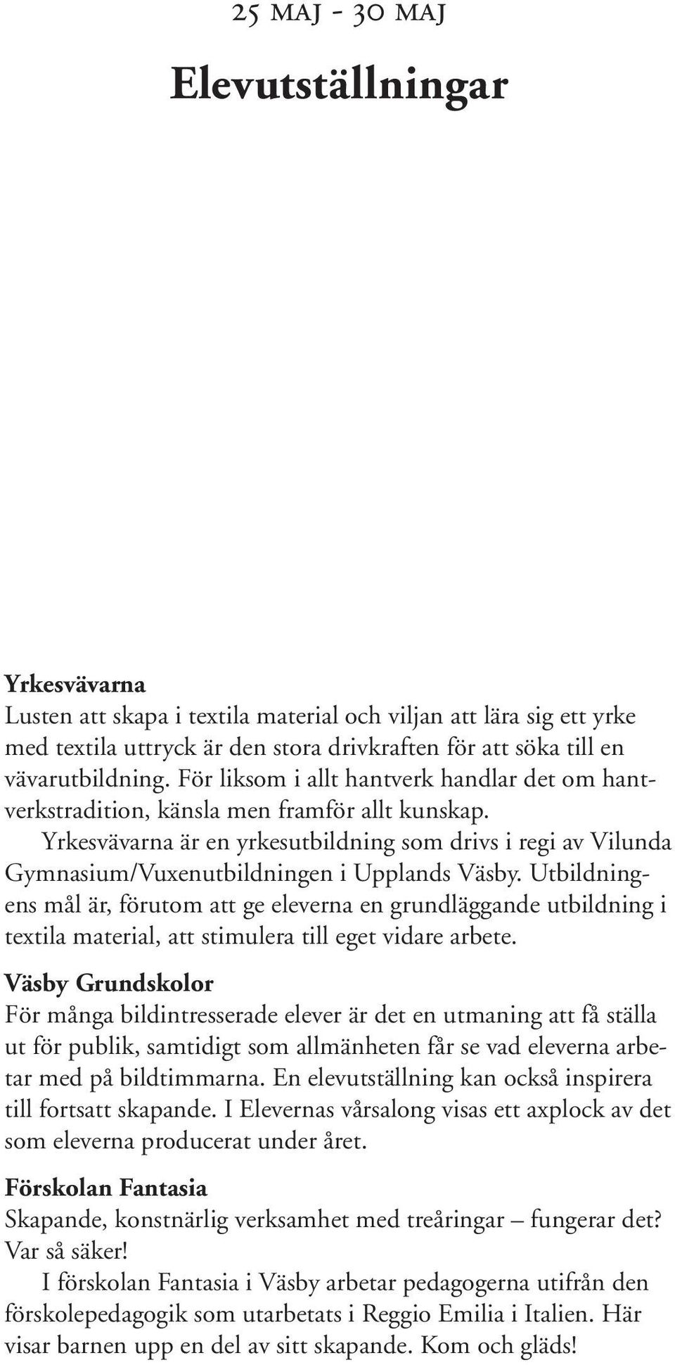 Yrkesvävarna är en yrkesutbildning som drivs i regi av Vilunda Gymnasium/Vuxenutbildningen i Upplands Väsby.