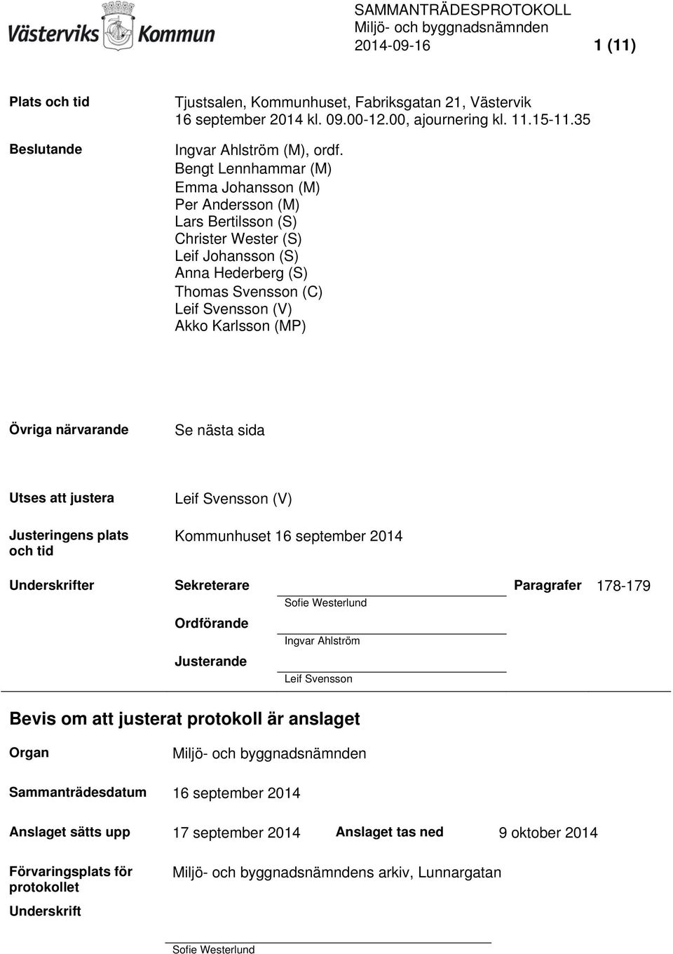 närvarande Se nästa sida Utses att justera Justeringens plats och tid Leif Svensson (V) Kommunhuset 16 september 2014 Underskrifter Sekreterare Paragrafer 178-179 Sofie Westerlund Ordförande