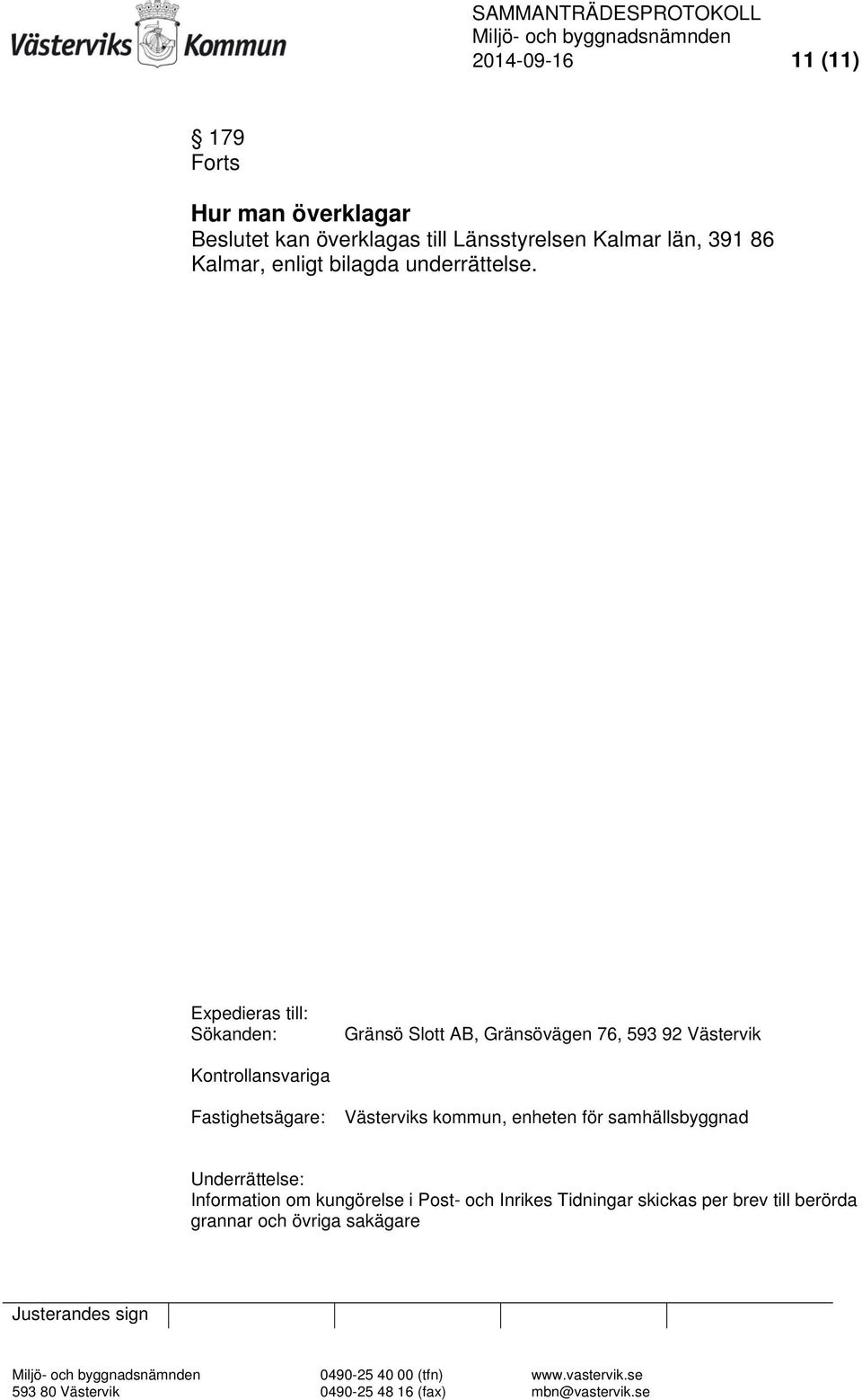 Expedieras till: Sökanden: Gränsö Slott AB, Gränsövägen 76, 593 92 Västervik Kontrollansvariga Fastighetsägare: