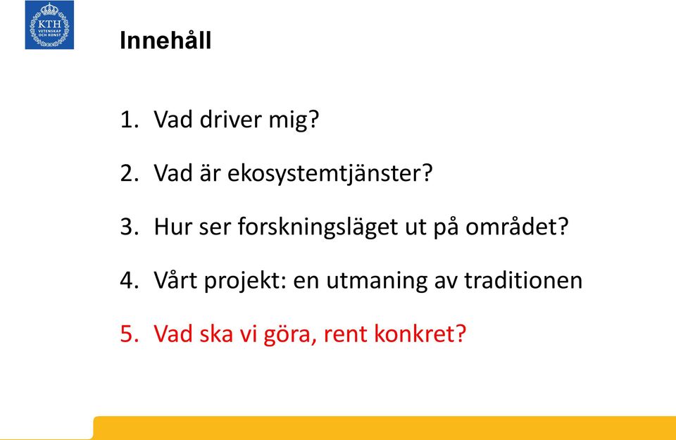 Hur ser forskningsläget ut på området? 4.