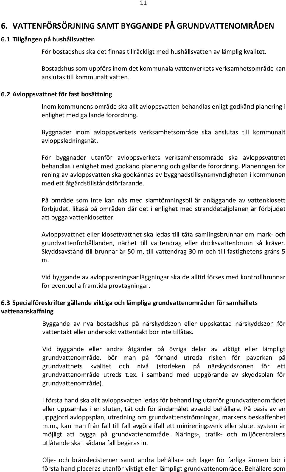 2 Avloppsvattnet för fast bosättning Inom kommunens område ska allt avloppsvatten behandlas enligt godkänd planering i enlighet med gällande förordning.