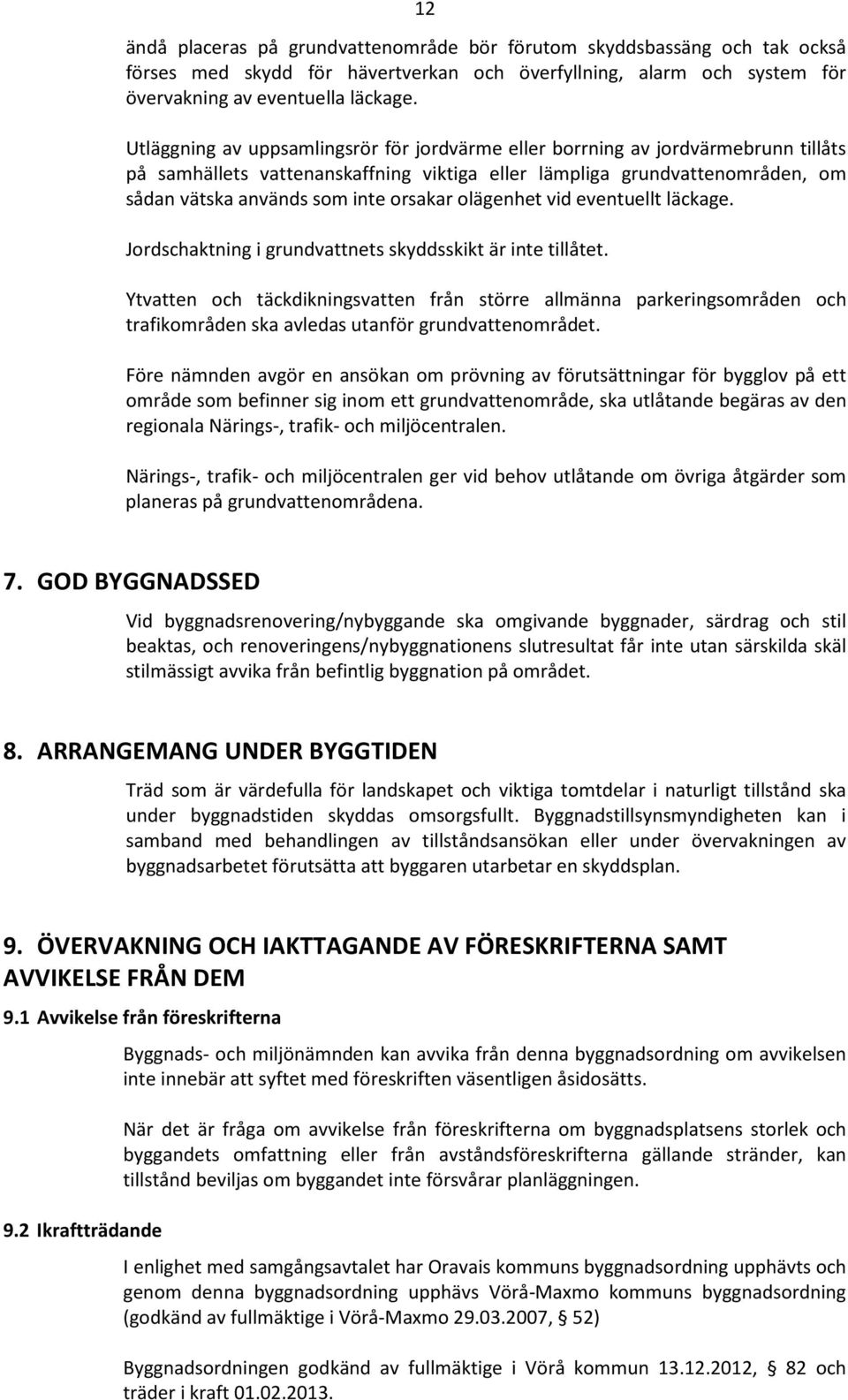 olägenhet vid eventuellt läckage. Jordschaktning i grundvattnets skyddsskikt är inte tillåtet.