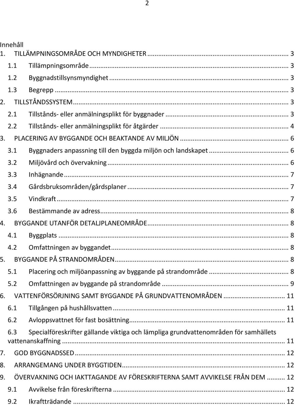 .. 6 3.3 Inhägnande... 7 3.4 Gårdsbruksområden/gårdsplaner... 7 3.5 Vindkraft... 7 3.6 Bestämmande av adress... 8 4. BYGGANDE UTANFÖR DETALJPLANEOMRÅDE... 8 4.1 Byggplats... 8 4.2 Omfattningen av byggandet.