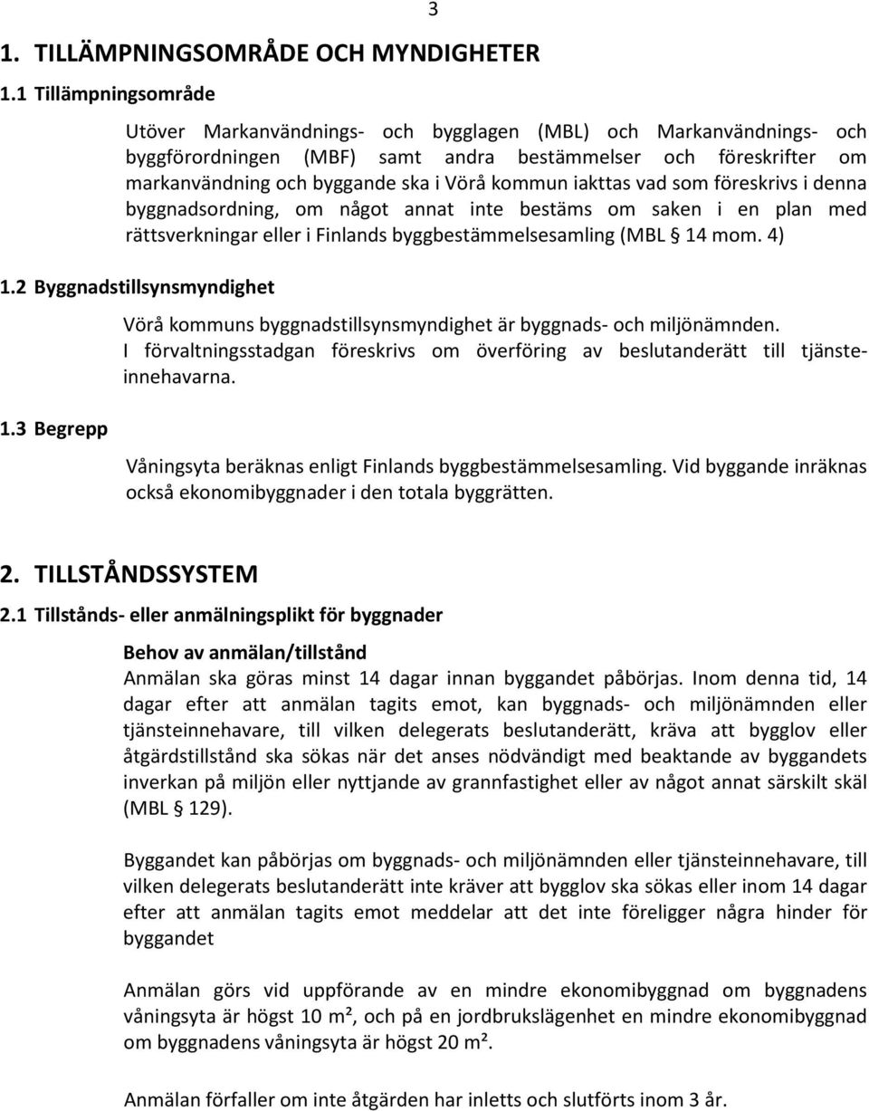 kommun iakttas vad som föreskrivs i denna byggnadsordning, om något annat inte bestäms om saken i en plan med rättsverkningar eller i Finlands byggbestämmelsesamling (MBL 14 mom. 4) 1.