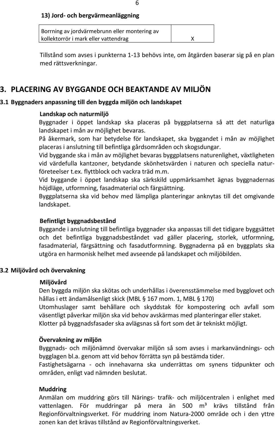 1 Byggnaders anpassning till den byggda miljön och landskapet Landskap och naturmiljö Byggnader i öppet landskap ska placeras på byggplatserna så att det naturliga landskapet i mån av möjlighet