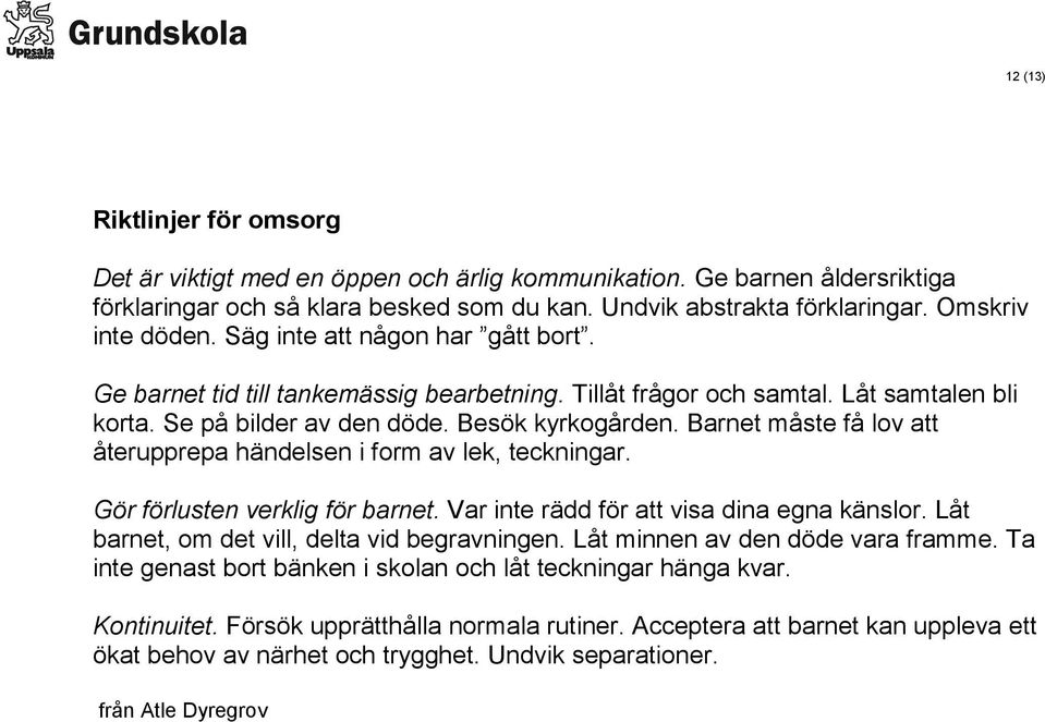 Barnet måste få lov att återupprepa händelsen i form av lek, teckningar. Gör förlusten verklig för barnet. Var inte rädd för att visa dina egna känslor.