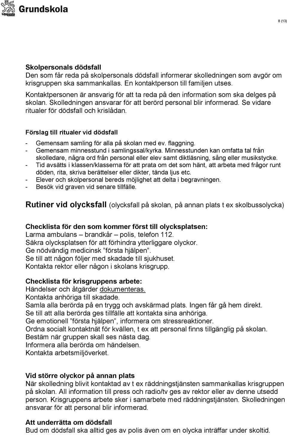 Förslag till ritualer vid dödsfall - Gemensam samling för alla på skolan med ev. flaggning. - Gemensam minnesstund i samlingssal/kyrka.